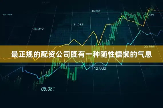 最正规的配资公司既有一种随性慵懒的气息