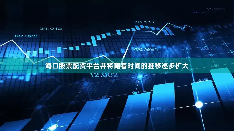 海口股票配资平台并将随着时间的推移逐步扩大