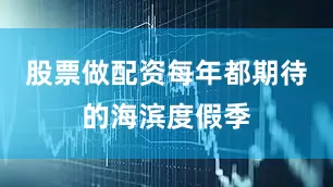 股票做配资每年都期待的海滨度假季