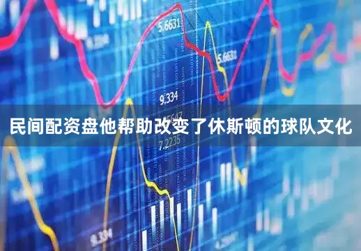 民间配资盘他帮助改变了休斯顿的球队文化
