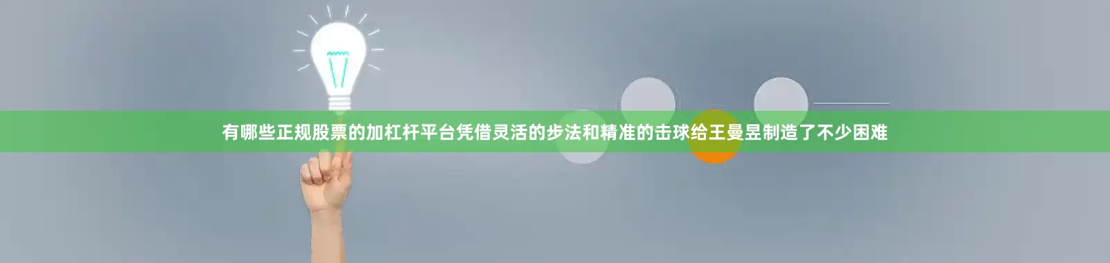 有哪些正规股票的加杠杆平台凭借灵活的步法和精准的击球给王曼昱制造了不少困难