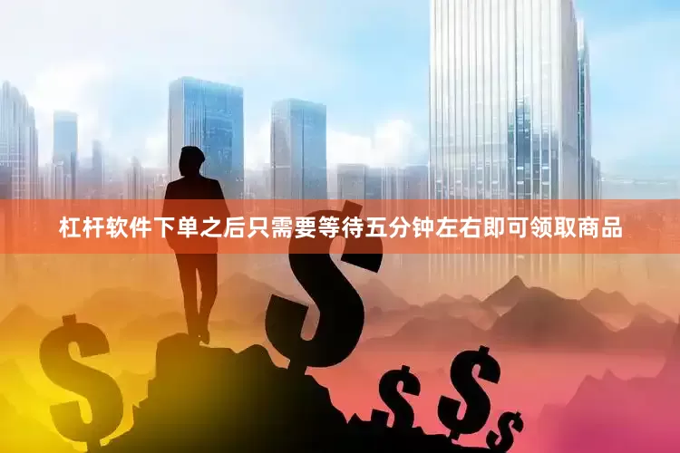 杠杆软件下单之后只需要等待五分钟左右即可领取商品