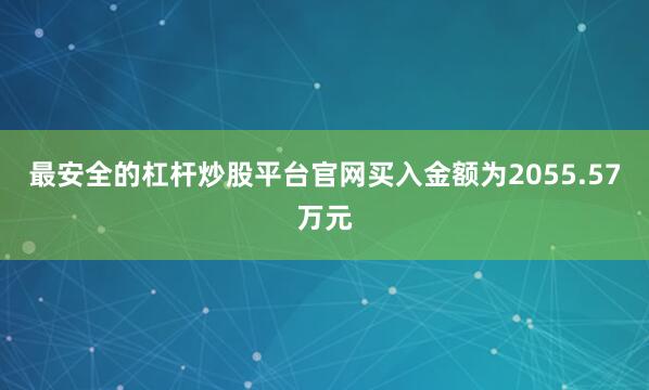 最安全的杠杆炒股平台官网买入金额为2055.57万元