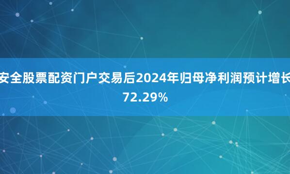 安全股票配资门户交易后2024年归母净利润预计增长72.29%