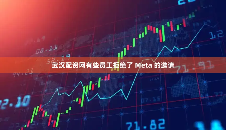 武汉配资网有些员工拒绝了 Meta 的邀请
