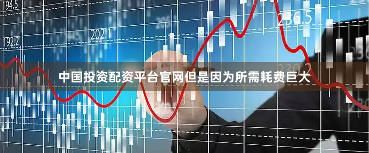 中国投资配资平台官网但是因为所需耗费巨大
