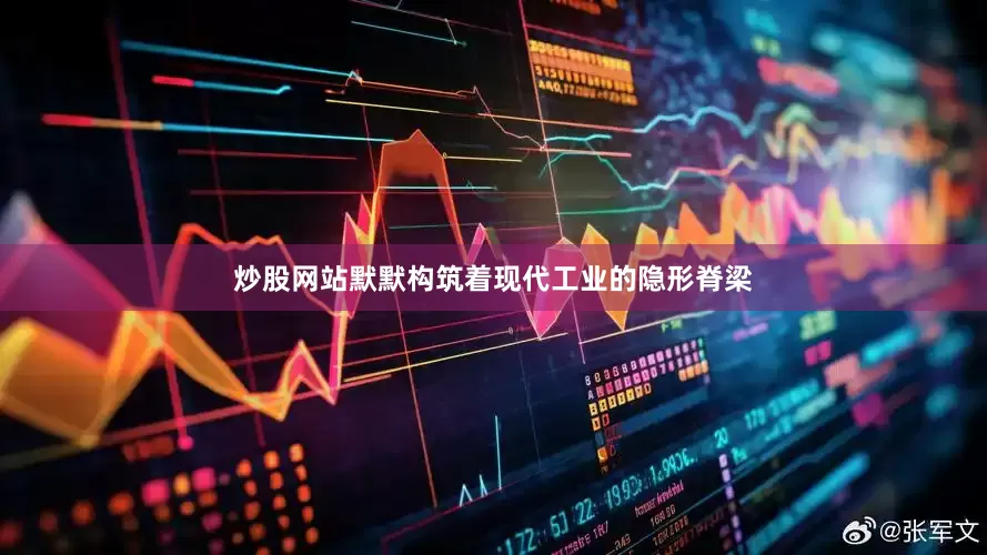 炒股网站默默构筑着现代工业的隐形脊梁