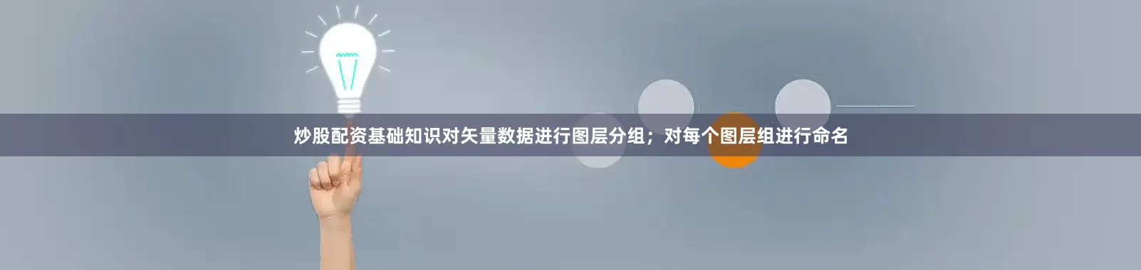 炒股配资基础知识对矢量数据进行图层分组；对每个图层组进行命名