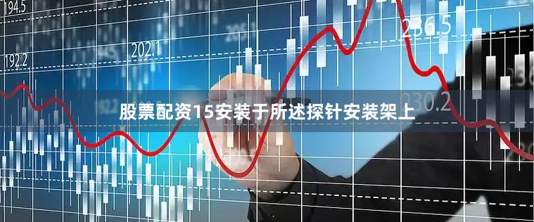 股票配资15安装于所述探针安装架上